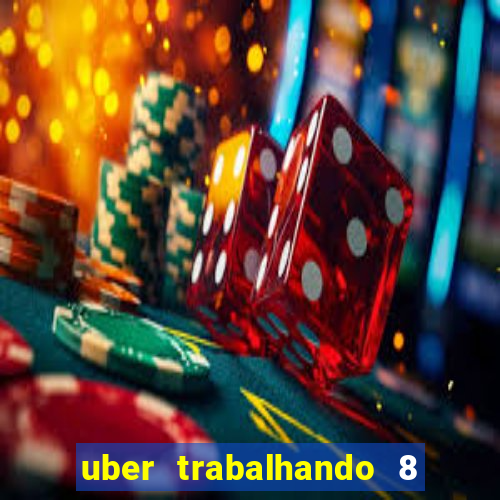 uber trabalhando 8 horas por dia